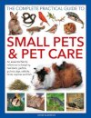 Small Pets and Pet Care, The Complete Practical Guide to