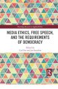 Media Ethics, Free Speech, and the Requirements of Democracy