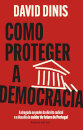 Como Proteger a Democracia - A chegada ao poder da direita radical e o desafio de cuidar do futuro de Portugal