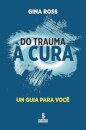 Do Trauma À Cura: Um Guia Para Você
