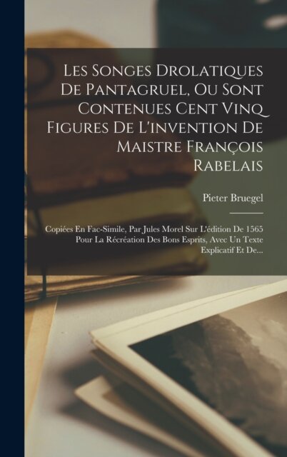 Les Songes Drolatiques De Pantagruel, Ou Sont Contenues Cent Vinq Figures De L'invention De Maistre Francois Rabelais
